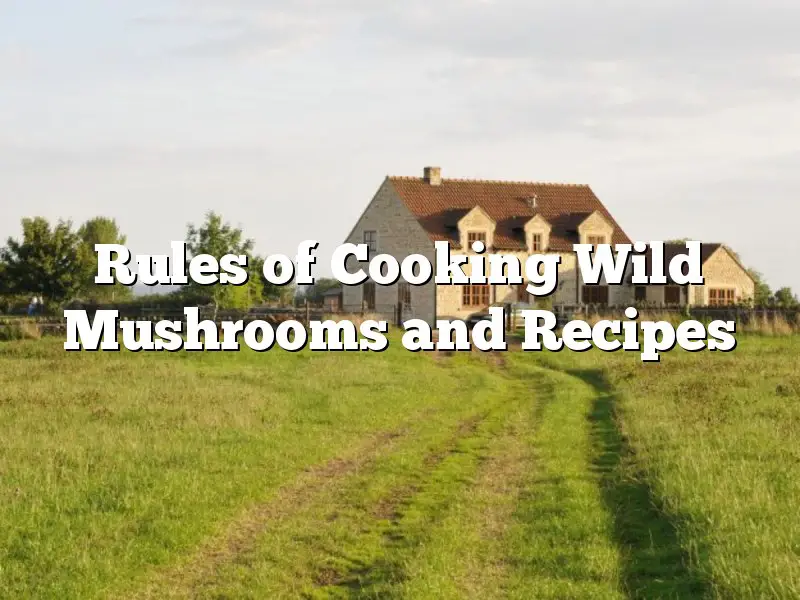 Rules of Cooking Wild Mushrooms and Recipes
