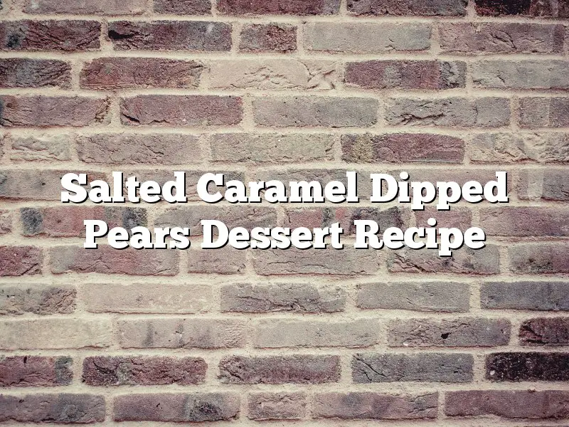 Salted Caramel Dipped Pears Dessert Recipe