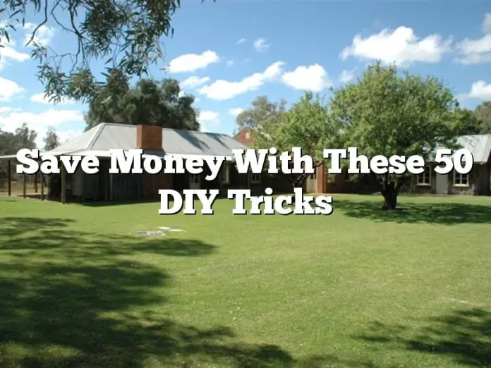 Save Money With These 50 DIY Tricks