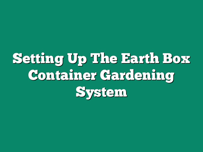 Setting Up The Earth Box Container Gardening System