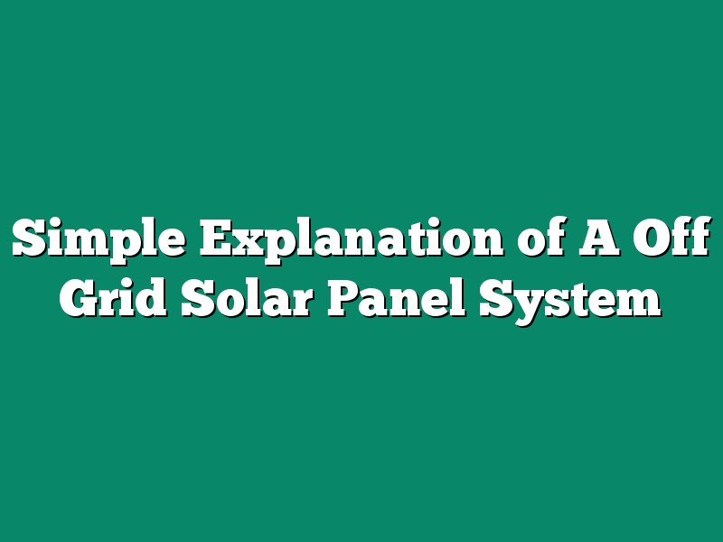 Simple Explanation of A Off Grid Solar Panel System