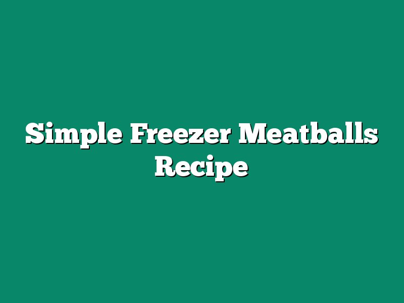Simple Freezer Meatballs Recipe
