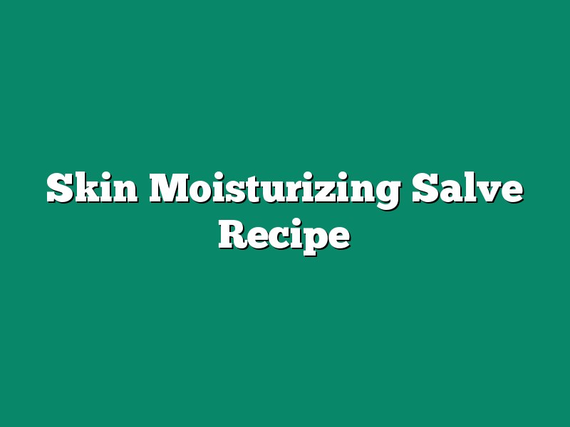 Skin Moisturizing Salve Recipe