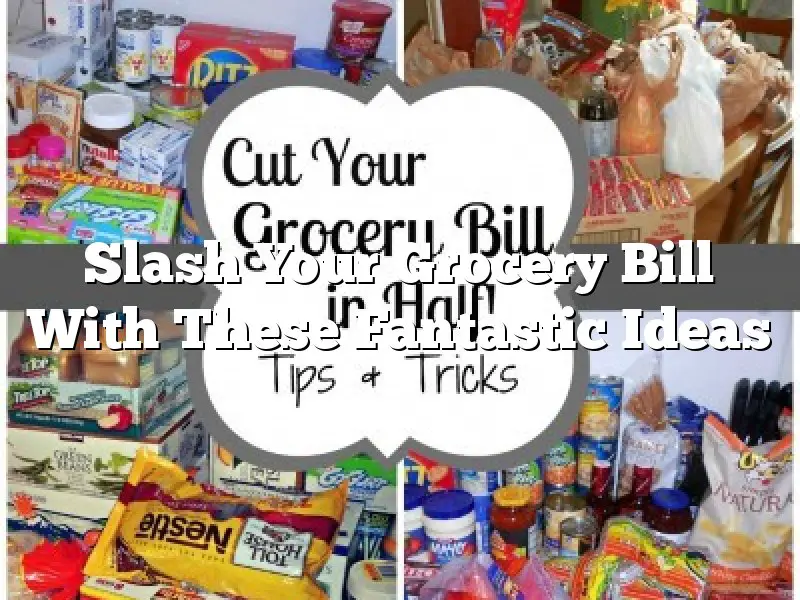 Slash Your Grocery Bill With These Fantastic Ideas