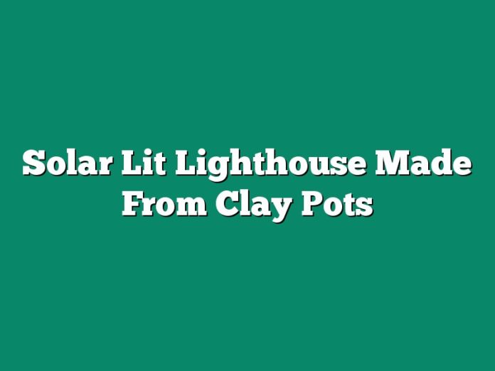 Solar Lit Lighthouse Made From Clay Pots