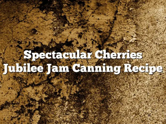 Spectacular Cherries Jubilee Jam Canning Recipe