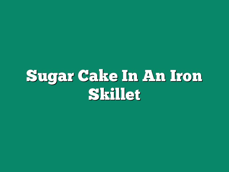 Sugar Cake In An Iron Skillet