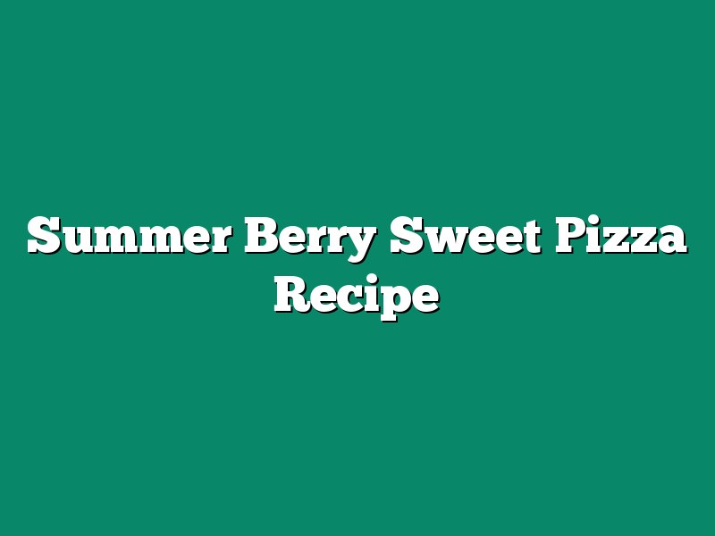 Summer Berry Sweet Pizza Recipe