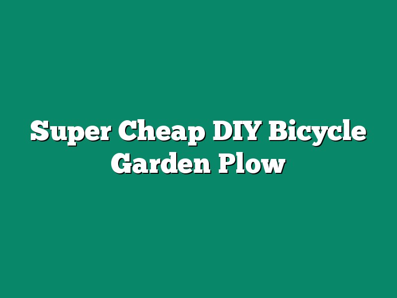 Super Cheap DIY Bicycle Garden Plow