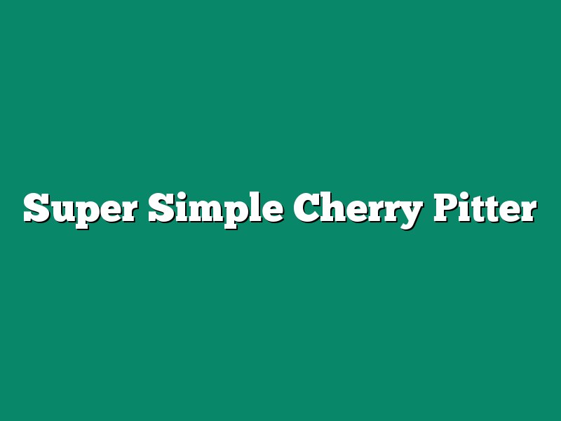 Super Simple Cherry Pitter