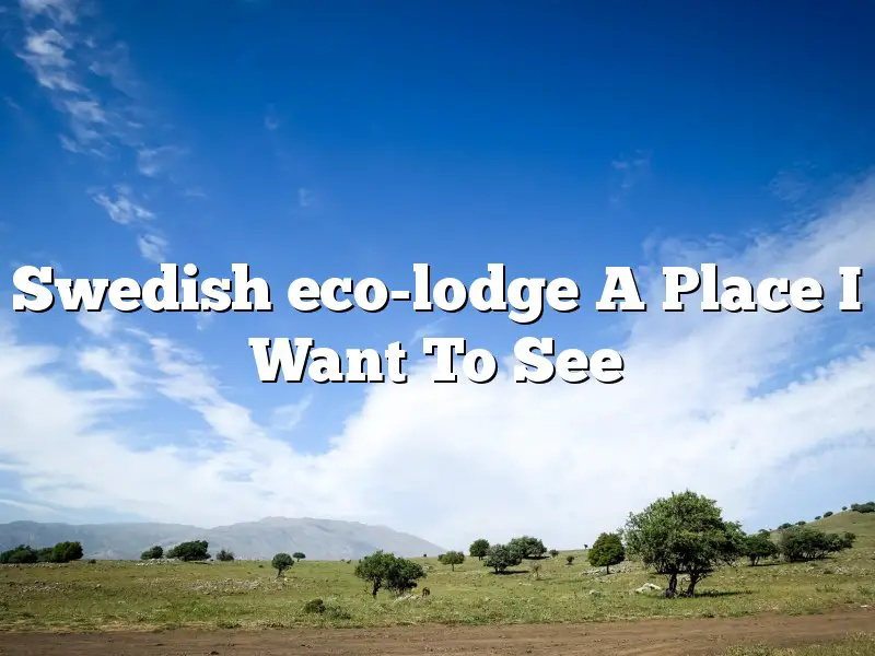 Swedish eco-lodge A Place I Want To See