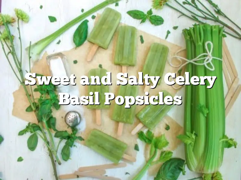 Sweet and Salty Celery Basil Popsicles