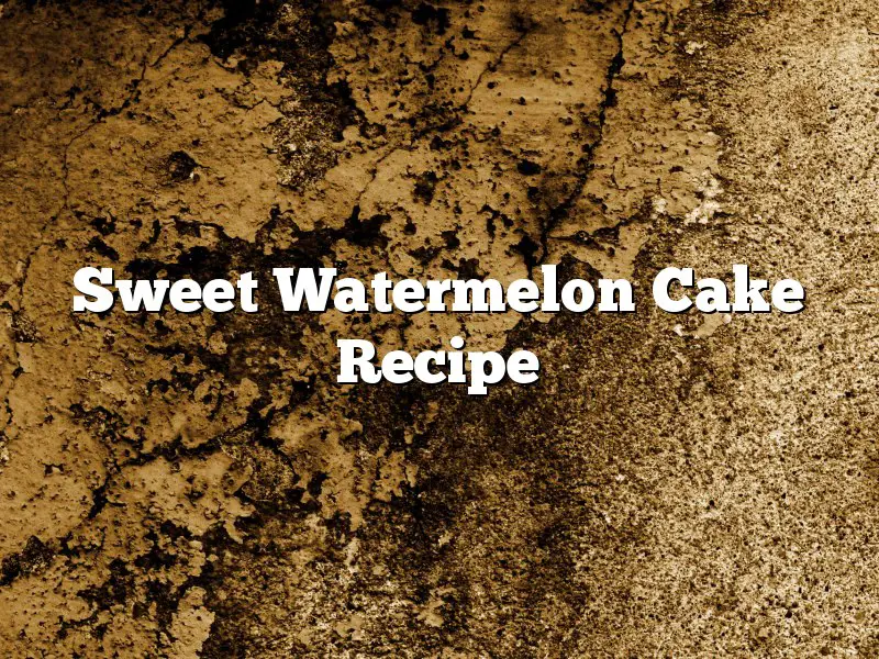 Sweet Watermelon Cake Recipe