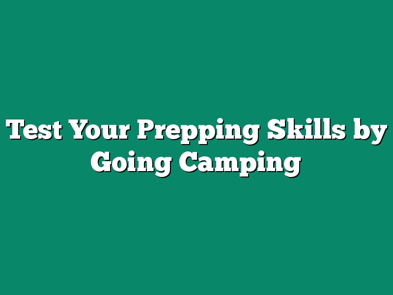 Test Your Prepping Skills by Going Camping