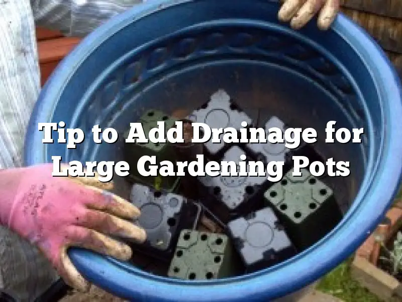 Tip to Add Drainage for Large Gardening Pots
