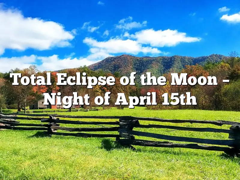 Total Eclipse of the Moon – Night of April 15th
