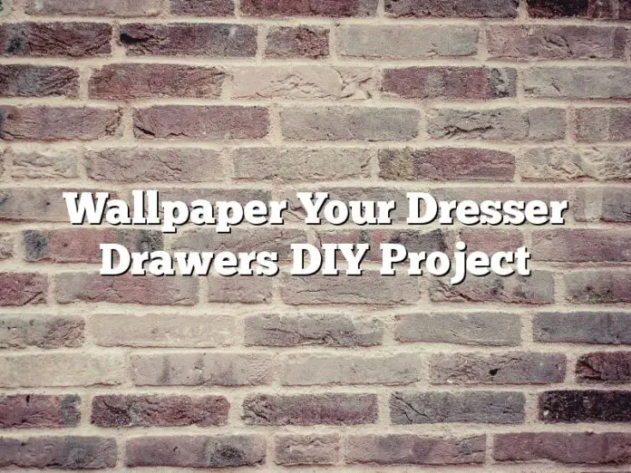 Wallpaper Your Dresser Drawers DIY Project