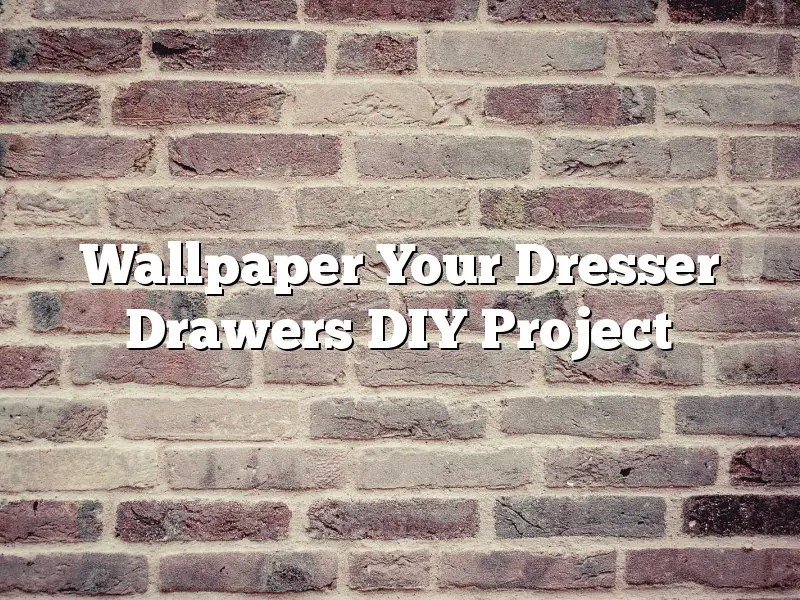 Wallpaper Your Dresser Drawers DIY Project