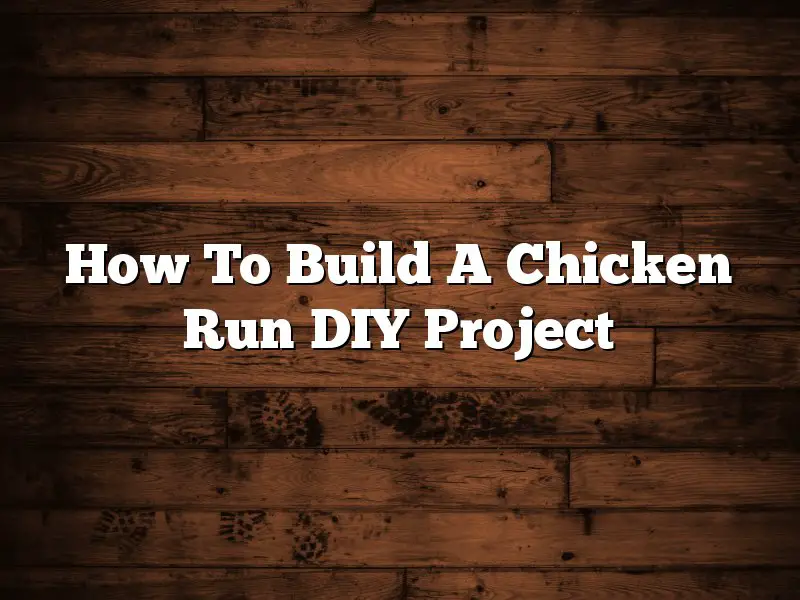 How To Build A Chicken Run DIY Project