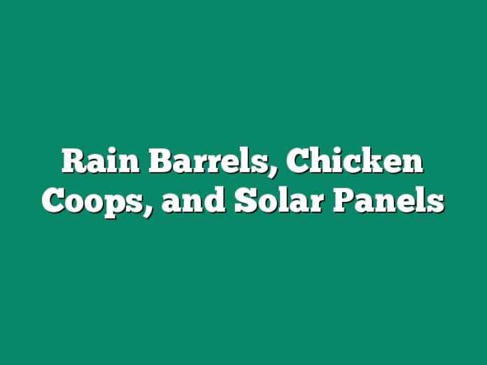 Rain Barrels, Chicken Coops, and Solar Panels