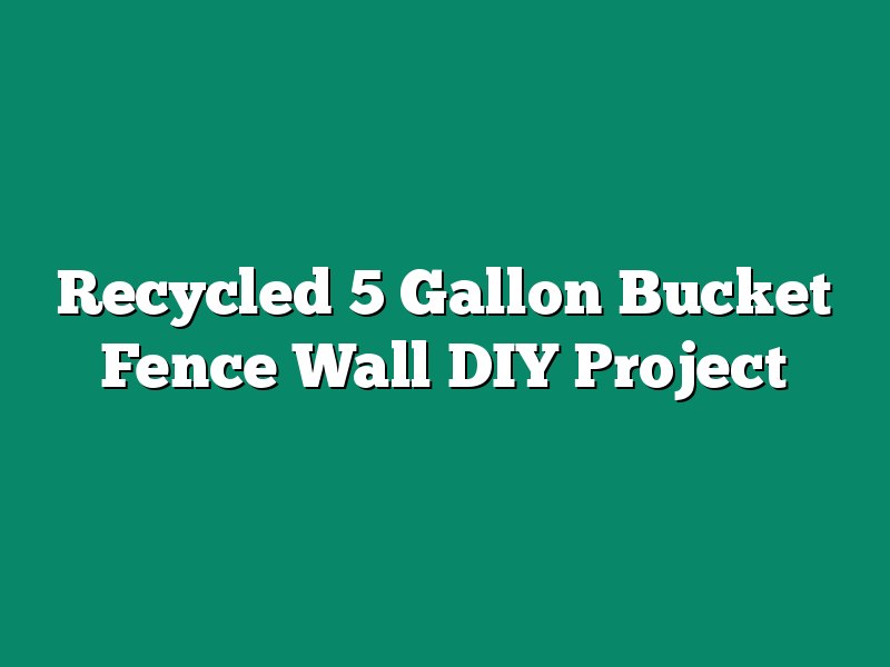 Recycled 5 Gallon Bucket Fence Wall DIY Project