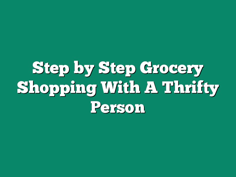 Step by Step Grocery Shopping With A Thrifty Person